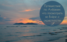 Путешествие по Албании: что посмотреть во Влёре и окрестностях
